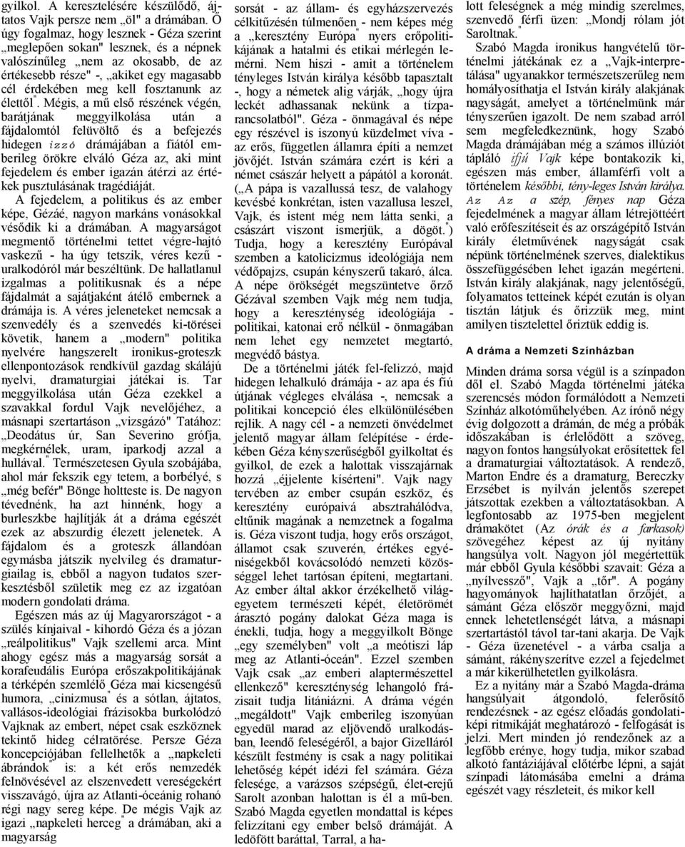 Mégis, mű első részének végén, brátjánk meggyilkolás után fájdlomtól felüvöltő és befejezés hidegen i z z ó drámájábn fiától emberileg örökre elváló Géz z, ki mint fejedelem és ember igzán átérzi z