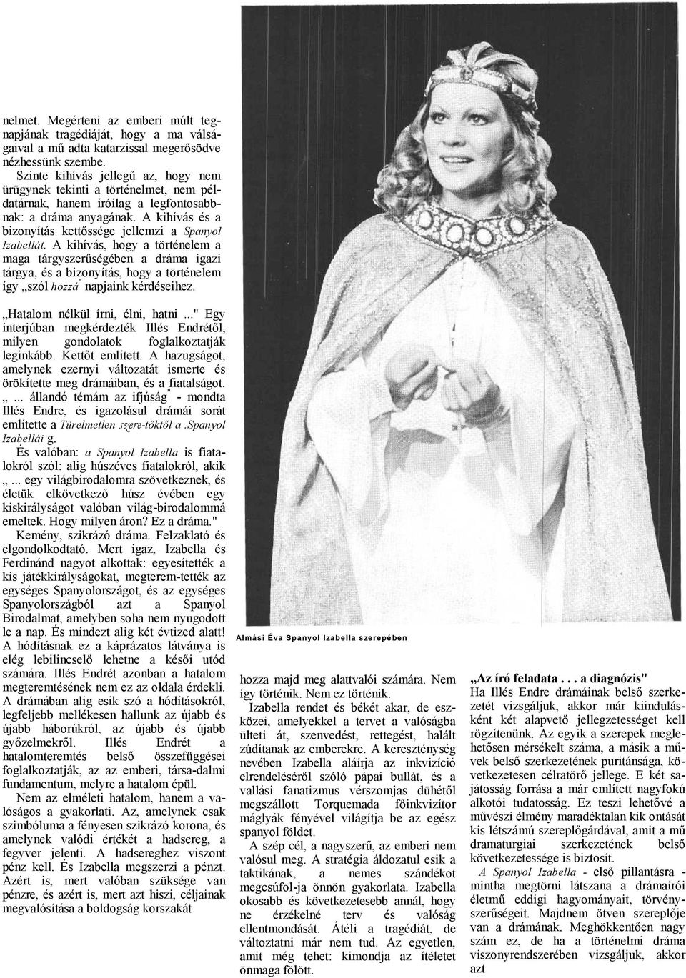 A kihívás, hogy történelem mg tárgyszerűségében drám igzi tárgy, és bizonyítás, hogy történelem így szól hozzá" npjink kérdéseihez. Htlom nélkül írni, élni, htni.