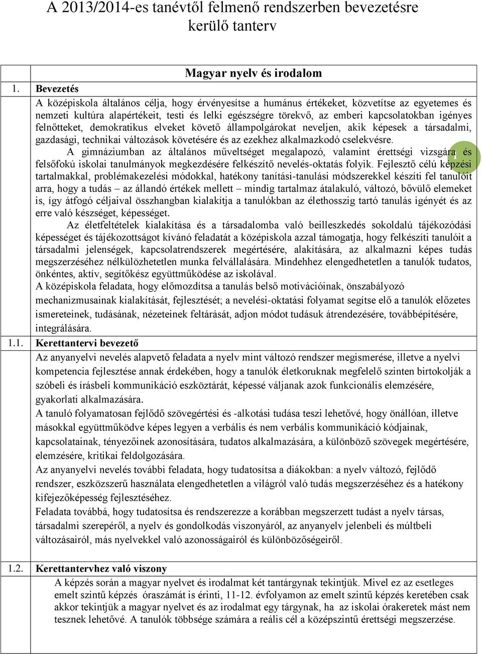 igényes felnőtteket, demokratikus elveket követő állampolgárokat neveljen, akik képesek a társadalmi, gazdasági, technikai változások követésére és az ezekhez alkalmazkodó cselekvésre.