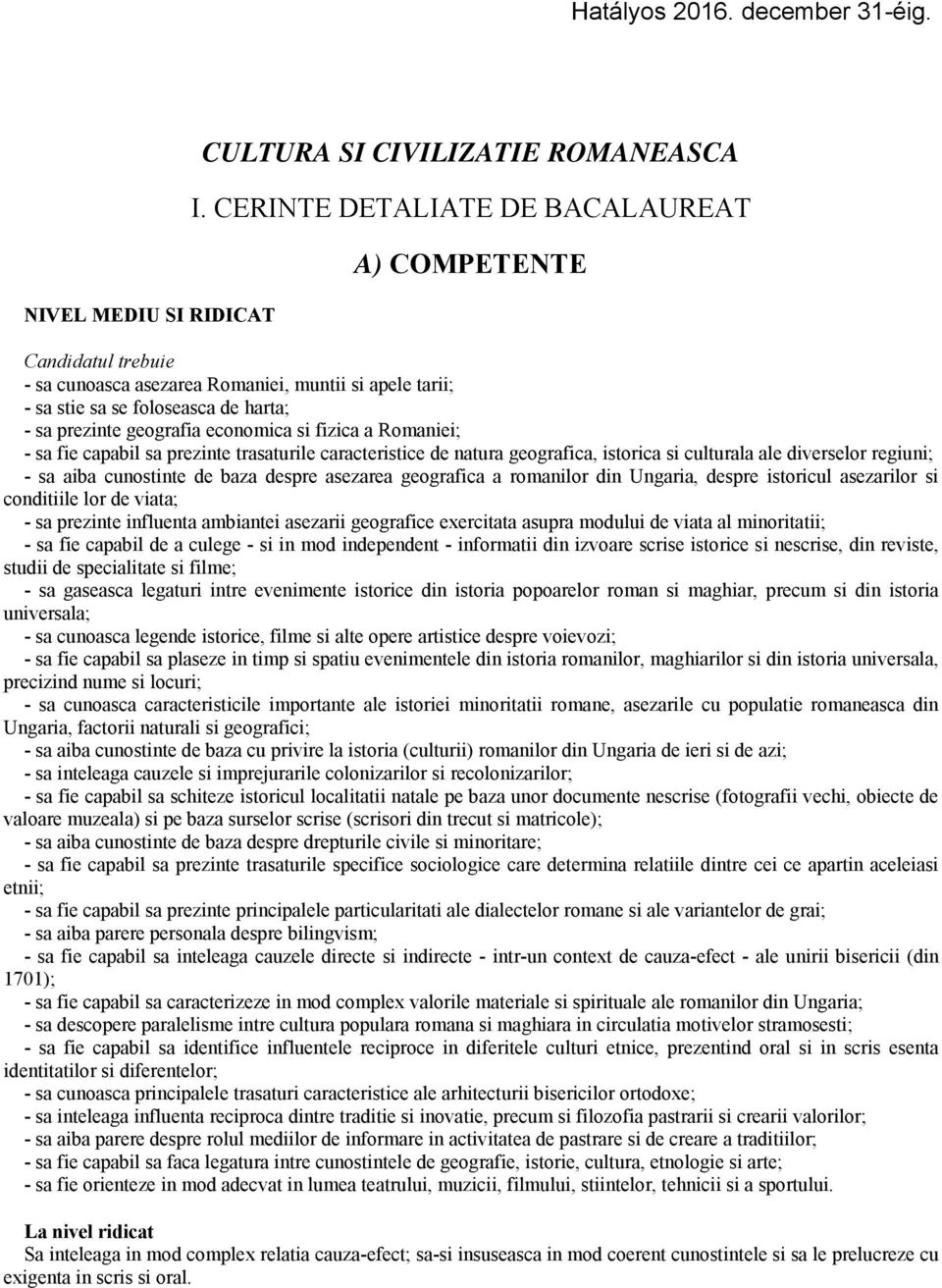 fizica a Romaniei; - sa fie capabil sa prezinte trasaturile caracteristice de natura geografica, istorica si culturala ale diverselor regiuni; - sa aiba cunostinte de baza despre asezarea geografica