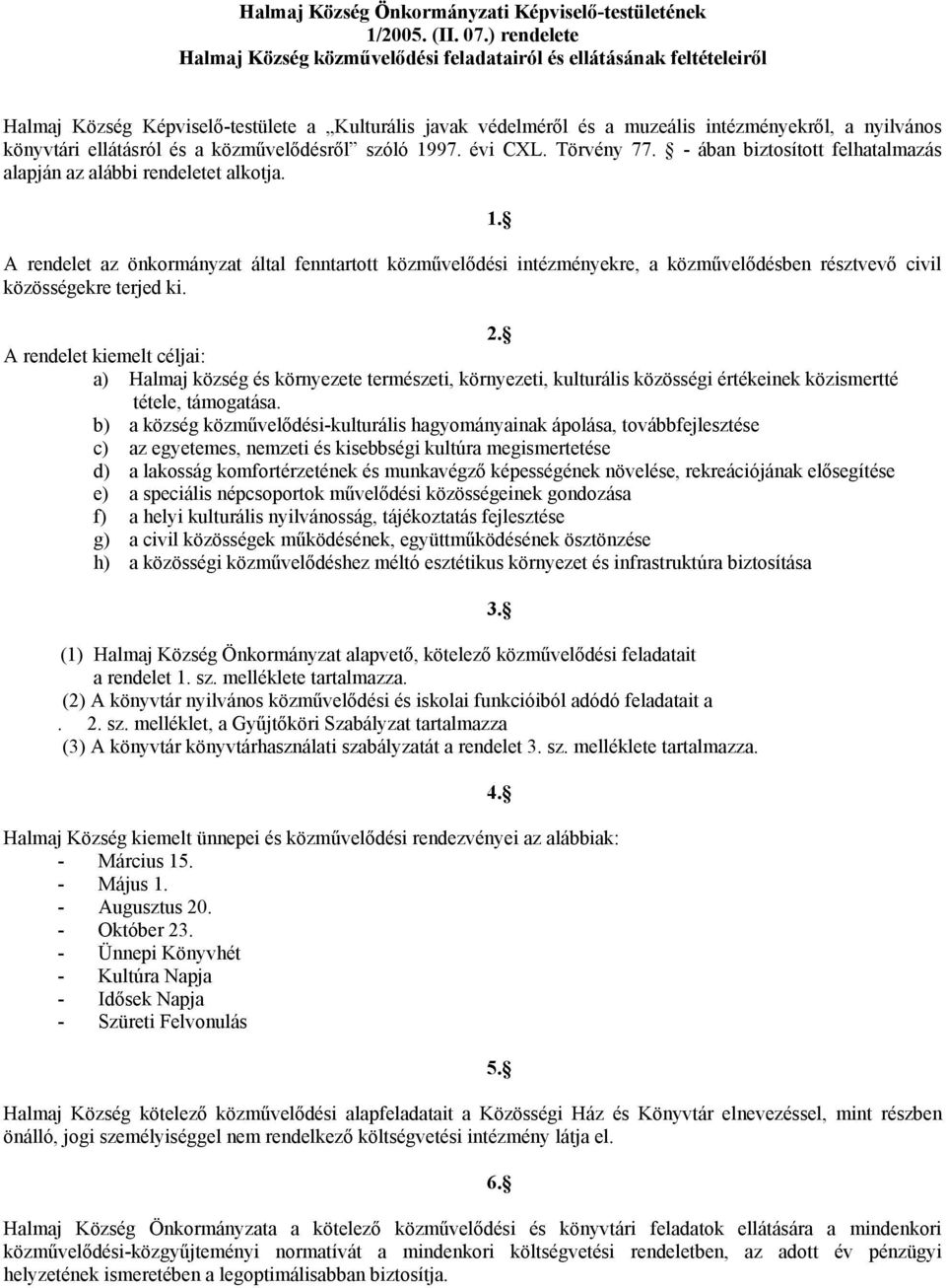 ellátásról és a közművelődésről szóló 1997. évi CXL. Törvény 77. - ában biztosított felhatalmazás alapján az alábbi rendeletet alkotja.