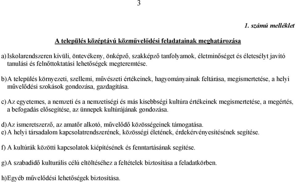 c) Az egyetemes, a nemzeti és a nemzetiségi és más kisebbségi kultúra értékeinek megismertetése, a megértés, a befogadás elősegítése, az ünnepek kultúrájának gondozása.