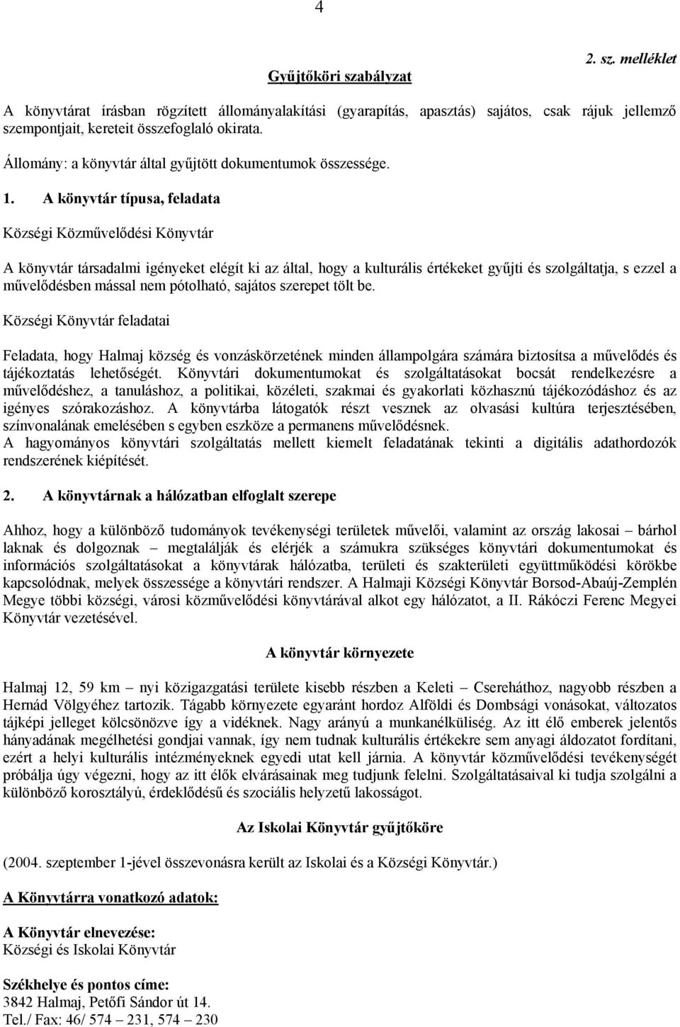 A könyvtár típusa, feladata Községi Közművelődési Könyvtár A könyvtár társadalmi igényeket elégít ki az által, hogy a kulturális értékeket gyűjti és szolgáltatja, s ezzel a művelődésben mással nem