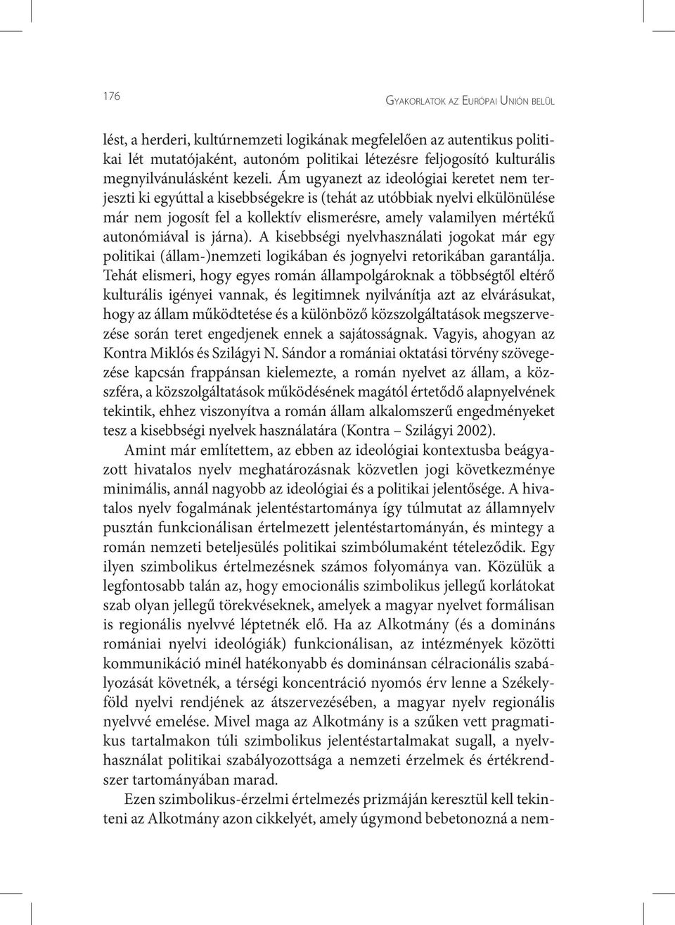 Ám ugyanezt az ideológiai keretet nem terjeszti ki egyúttal a kisebbségekre is (tehát az utóbbiak nyelvi elkülönülése már nem jogosít fel a kollektív elismerésre, amely valamilyen mértékű