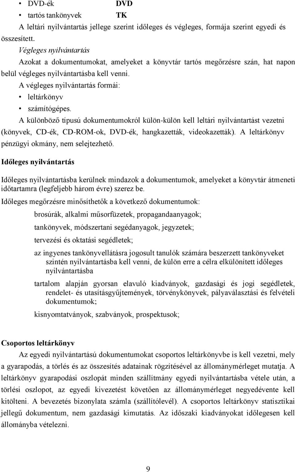 megőrzésre szán, hat napon belül végleges nyilvántartásba kell venni. A végleges nyilvántartás formái: leltárkönyv számítógépes.