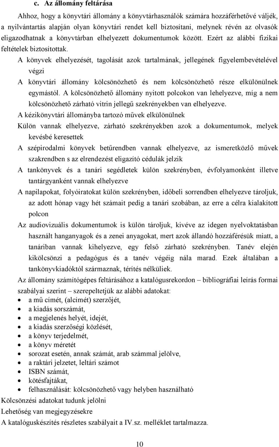 A könyvek elhelyezését, tagolását azok tartalmának, jellegének figyelembevételével végzi A könyvtári állomány kölcsönözhető és nem kölcsönözhető része elkülönülnek egymástól.