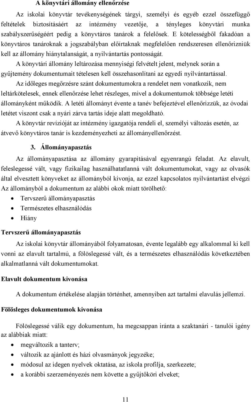 E kötelességből fakadóan a könyvtáros tanároknak a jogszabályban előírtaknak megfelelően rendszeresen ellenőrizniük kell az állomány hiánytalanságát, a nyilvántartás pontosságát.