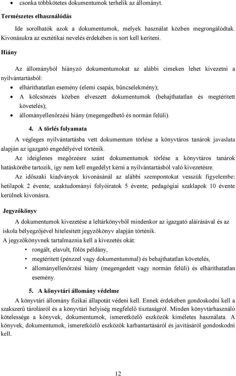 Hiány Az állományból hiányzó dokumentumokat az alábbi címeken lehet kivezetni a nyilvántartásból: elháríthatatlan esemény (elemi csapás, bűncselekmény); A kölcsönzés közben elveszett dokumentumok