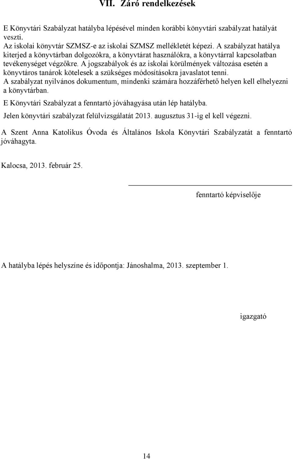 A jogszabályok és az iskolai körülmények változása esetén a könyvtáros tanárok kötelesek a szükséges módosításokra javaslatot tenni.