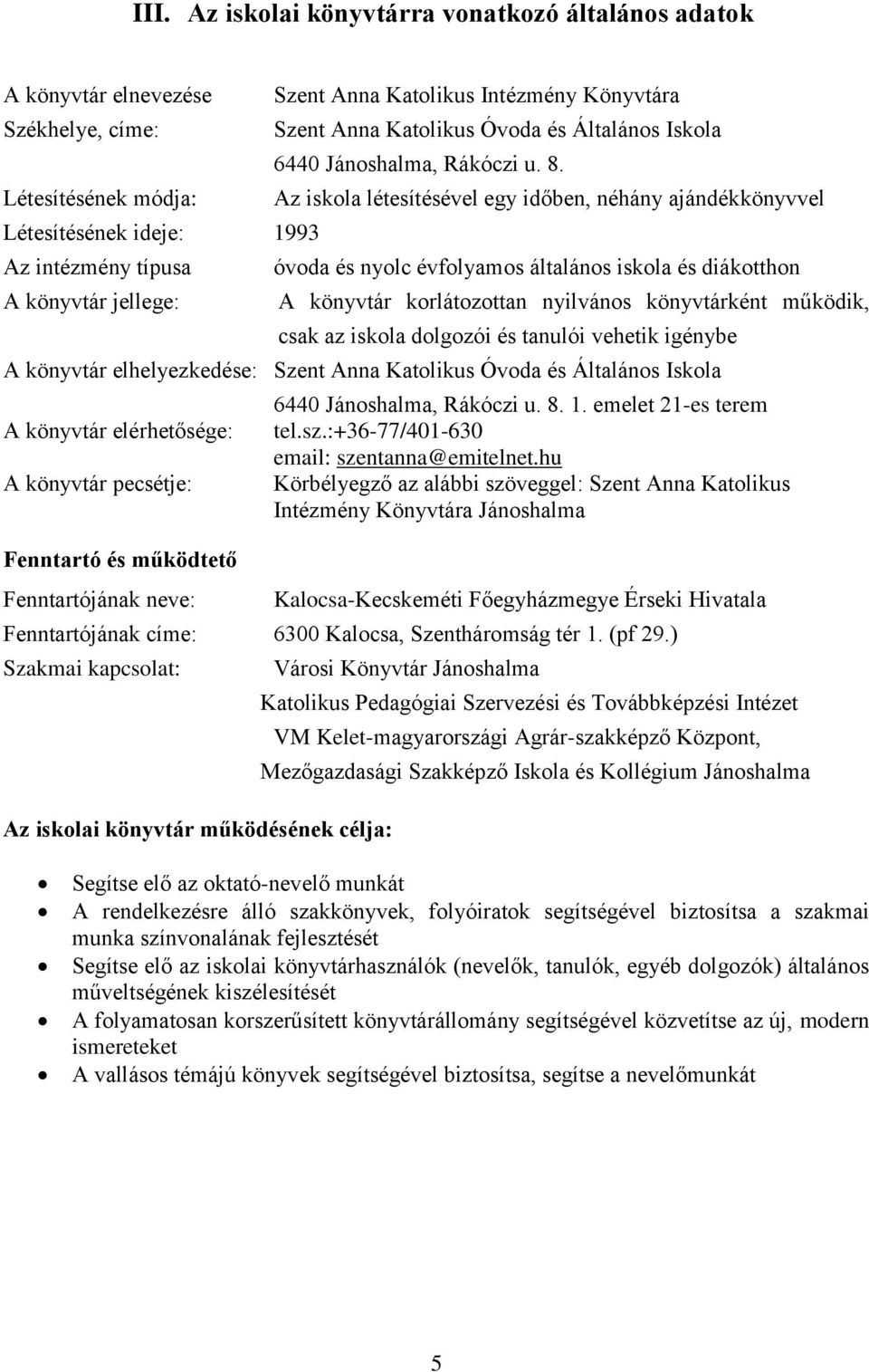 Az iskola létesítésével egy időben, néhány ajándékkönyvvel óvoda és nyolc évfolyamos általános iskola és diákotthon A könyvtár korlátozottan nyilvános könyvtárként működik, csak az iskola dolgozói és