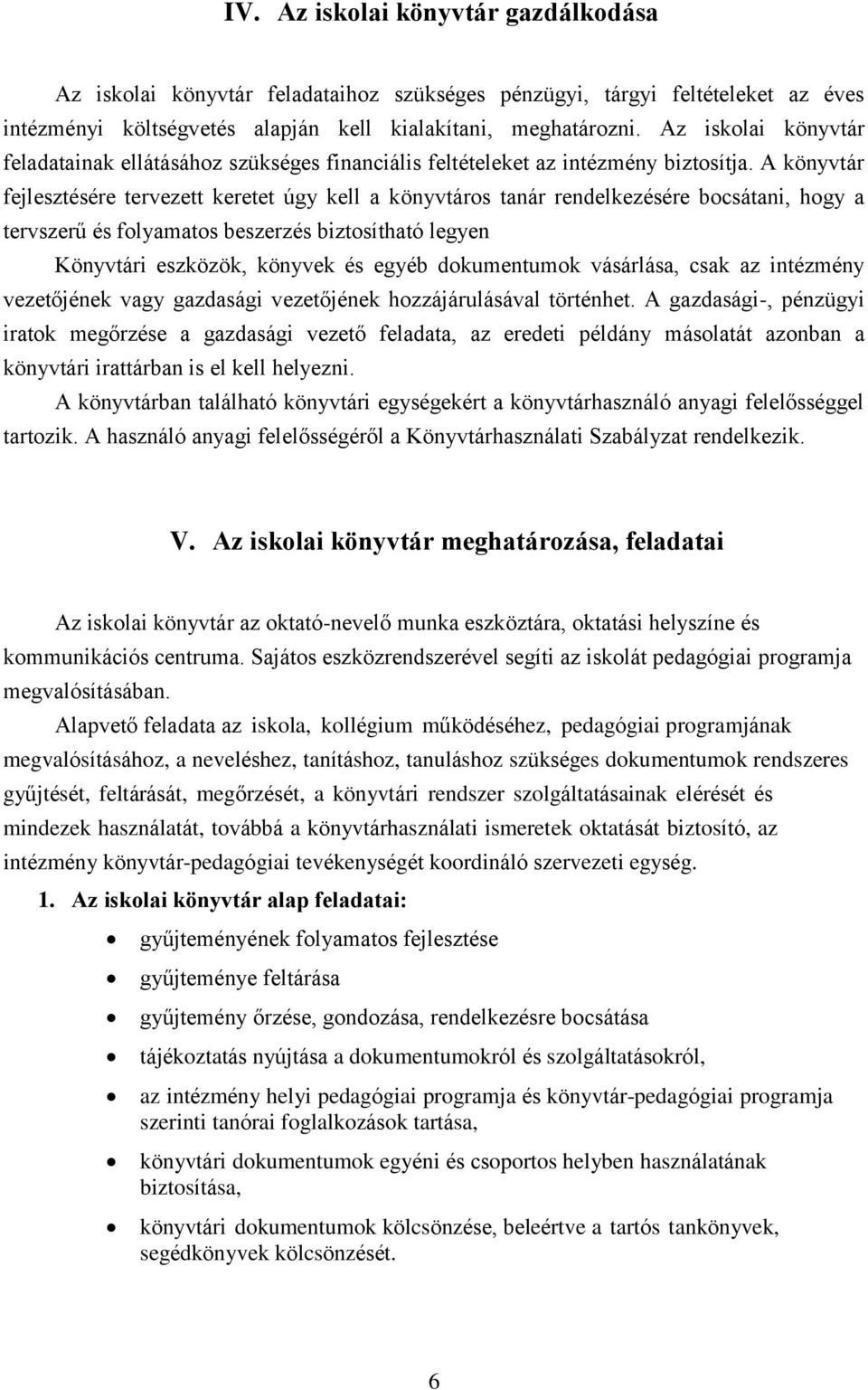 A könyvtár fejlesztésére tervezett keretet úgy kell a könyvtáros tanár rendelkezésére bocsátani, hogy a tervszerű és folyamatos beszerzés biztosítható legyen Könyvtári eszközök, könyvek és egyéb