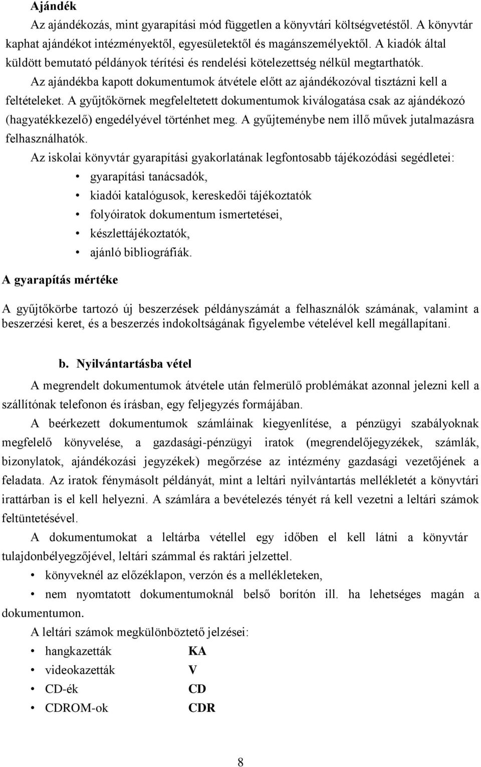 A gyűjtőkörnek megfeleltetett dokumentumok kiválogatása csak az ajándékozó (hagyatékkezelő) engedélyével történhet meg. A gyűjteménybe nem illő művek jutalmazásra felhasználhatók.