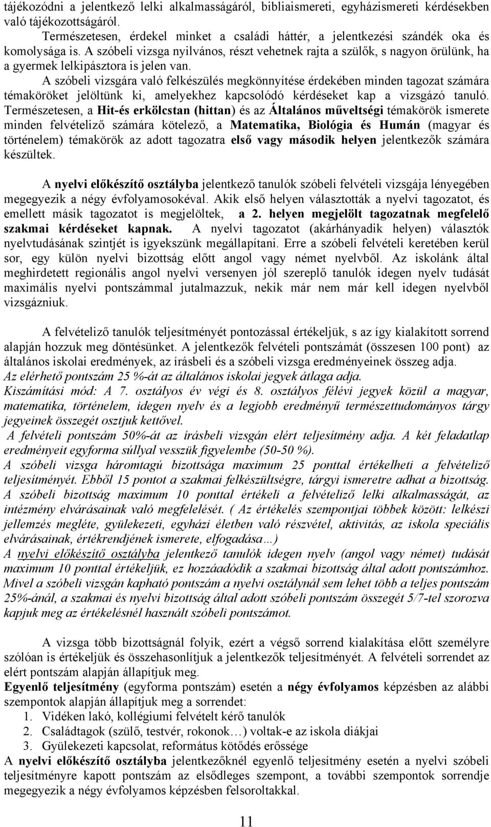 A szóbeli vizsga nyilvános, részt vehetnek rajta a szülők, s nagyon örülünk, ha a gyermek lelkipásztora is jelen van.