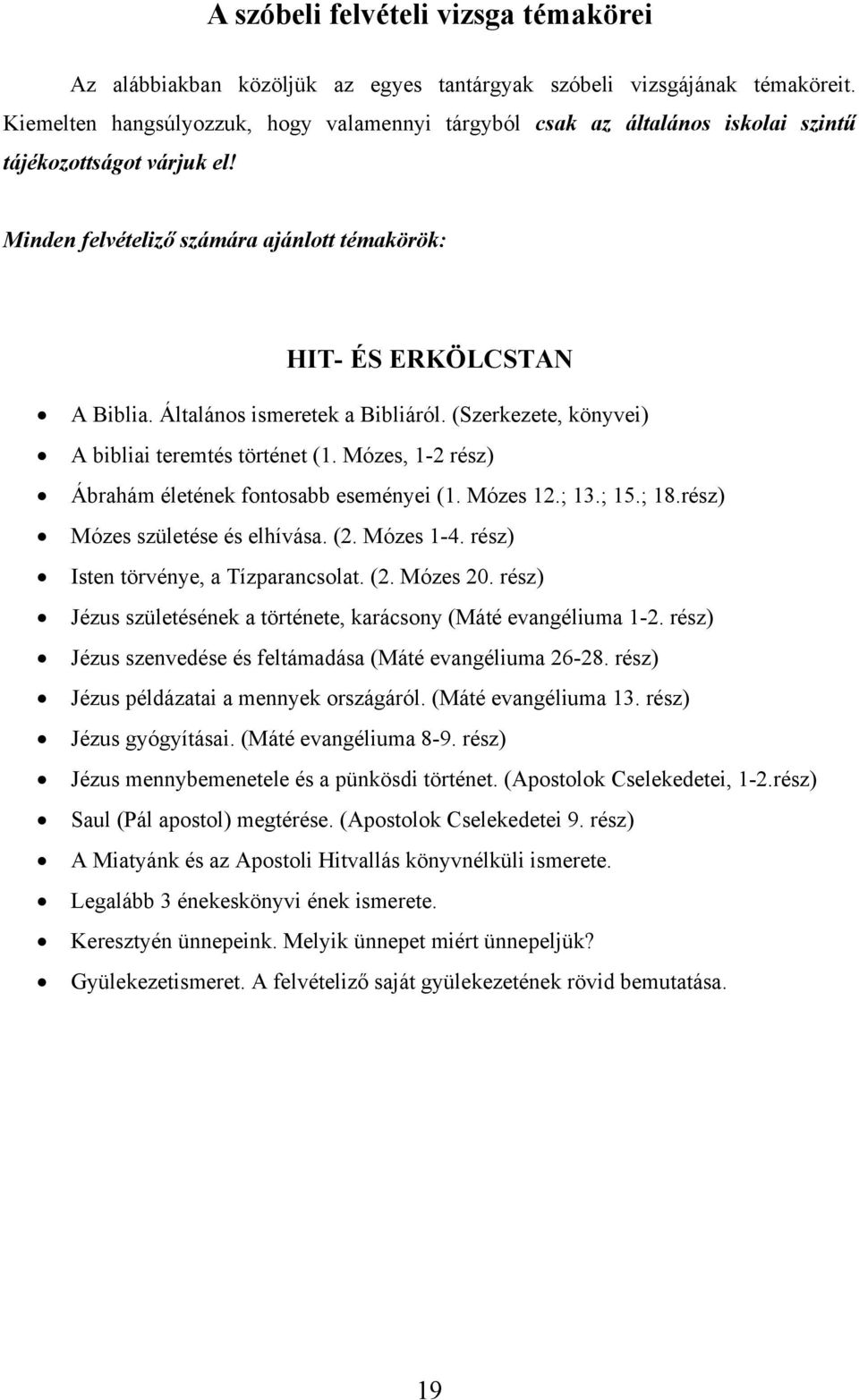 Általános ismeretek a Bibliáról. (Szerkezete, könyvei) A bibliai teremtés történet (1. Mózes, 1-2 rész) Ábrahám életének fontosabb eseményei (1. Mózes 12.; 13.; 15.; 18.