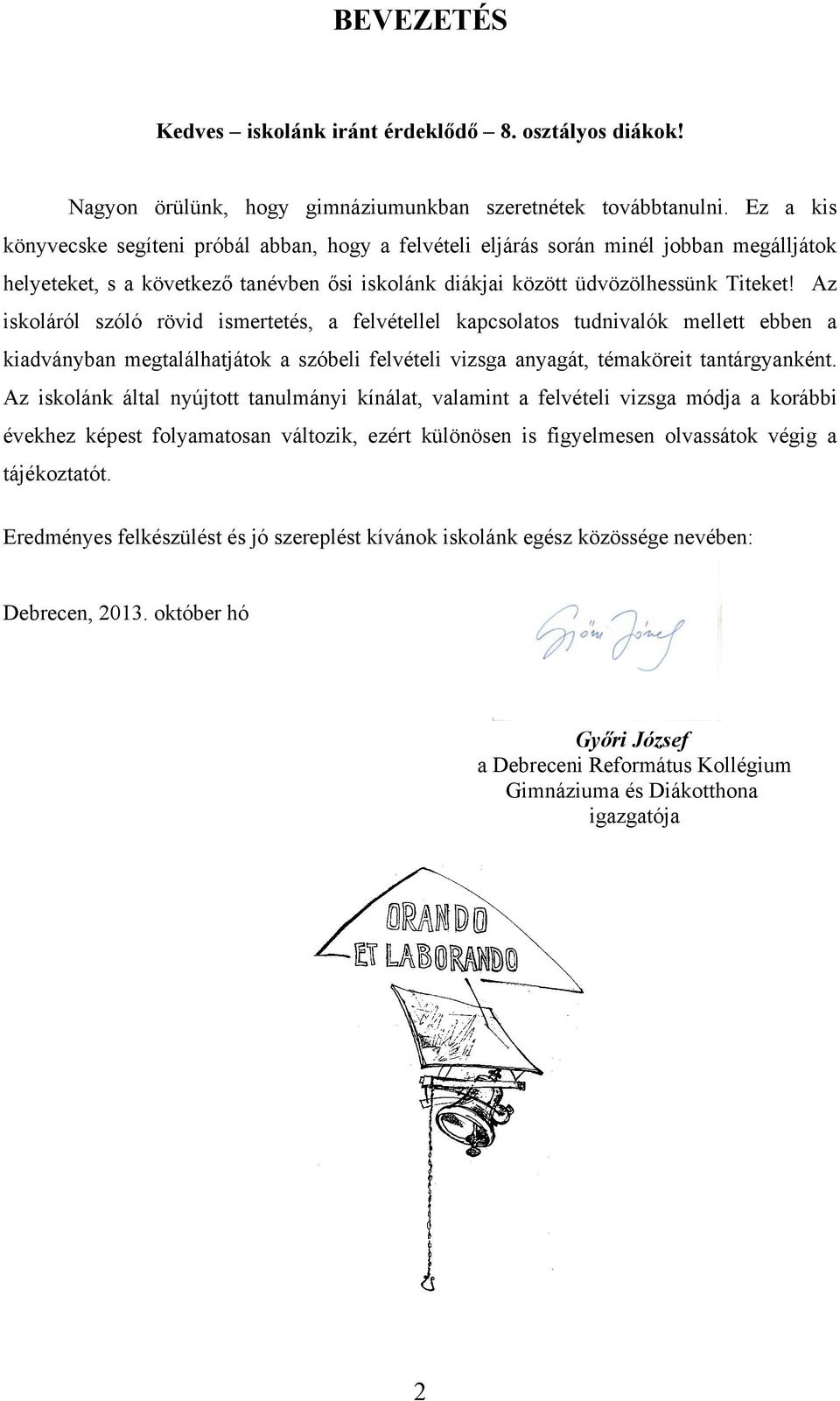 Az iskoláról szóló rövid ismertetés, a felvétellel kapcsolatos tudnivalók mellett ebben a kiadványban megtalálhatjátok a szóbeli felvételi vizsga anyagát, témaköreit tantárgyanként.