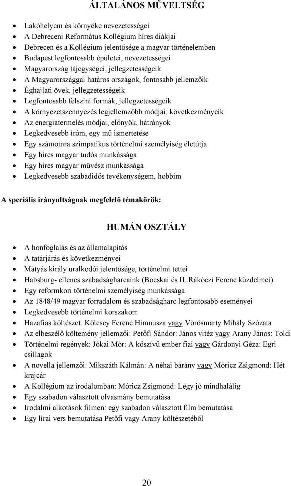 környezetszennyezés legjellemzőbb módjai, következményeik Az energiatermelés módjai, előnyök, hátrányok Legkedvesebb íróm, egy mű ismertetése Egy számomra szimpatikus történelmi személyiség életútja