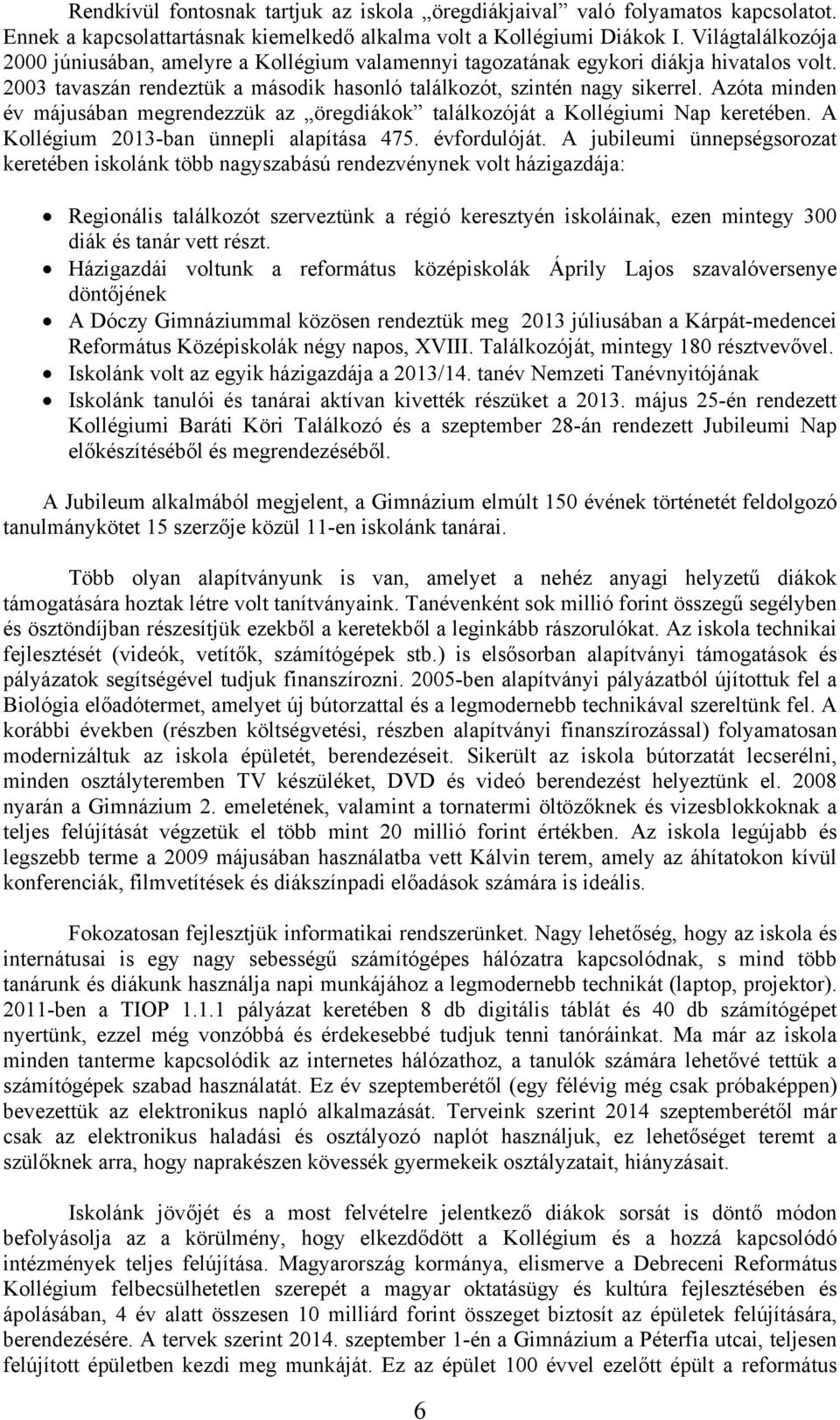 Azóta minden év májusában megrendezzük az öregdiákok találkozóját a Kollégiumi Nap keretében. A Kollégium 2013-ban ünnepli alapítása 475. évfordulóját.