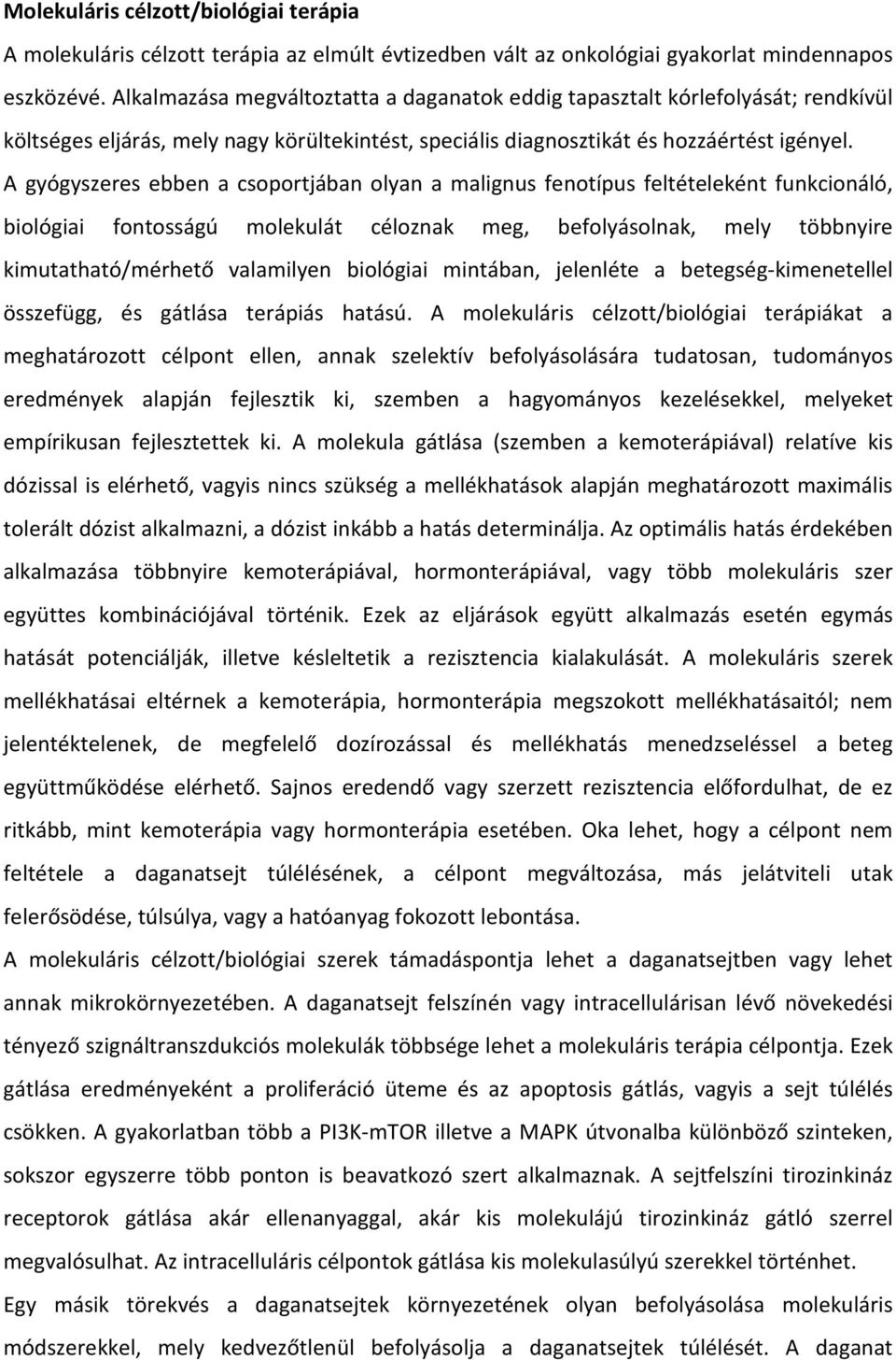 A gyógyszeres ebben a csoportjában olyan a malignus fenotípus feltételeként funkcionáló, biológiai fontosságú molekulát céloznak meg, befolyásolnak, mely többnyire kimutatható/mérhető valamilyen