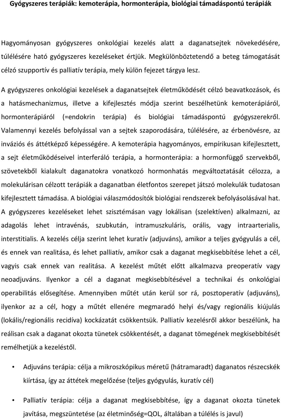 A gyógyszeres onkológiai kezelések a daganatsejtek életműködését célzó beavatkozások, és a hatásmechanizmus, illetve a kifejlesztés módja szerint beszélhetünk kemoterápiáról, hormonterápiáról