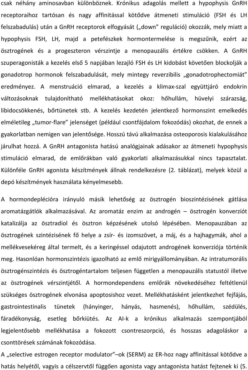 okozzák, mely miatt a hypophysis FSH, LH, majd a petefészkek hormontermelése is megszűnik, ezért az ösztrogének és a progeszteron vérszintje a menopauzális értékre csökken.