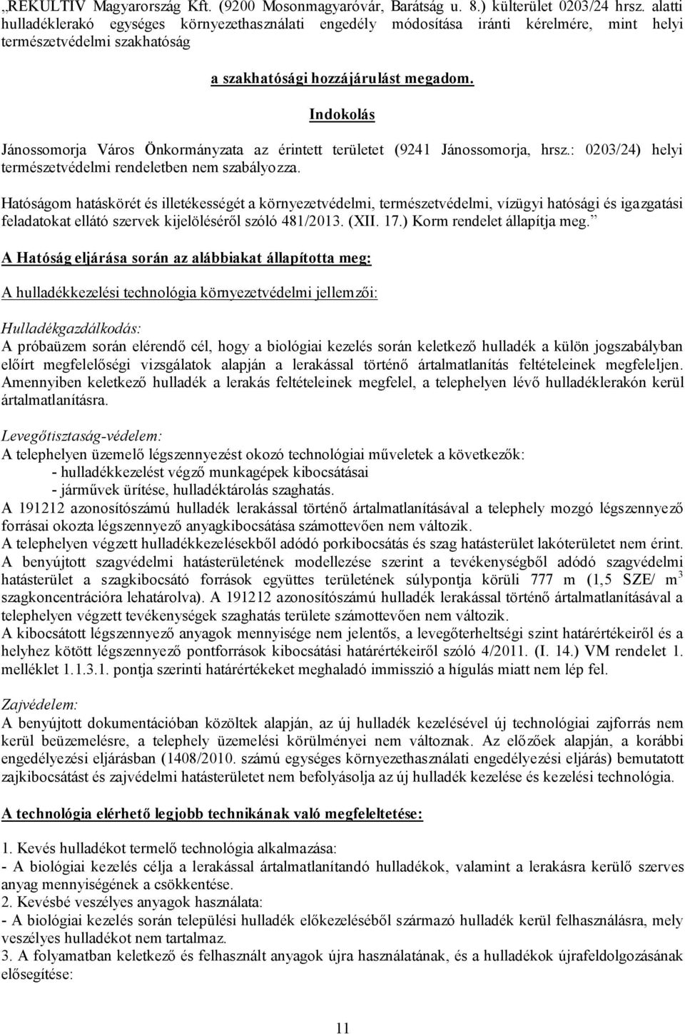 Indokolás Jánossomorja Város Önkormányzata az érintett területet (9241 Jánossomorja, hrsz.: 0203/24) helyi természetvédelmi rendeletben nem szabályozza.