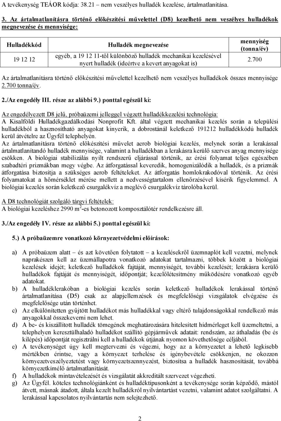 Az ártalmatlanításra történő előkészítési művelettel (D8) kezelhető nem veszélyes hulladékok megnevezése és mennyisége: Hulladékkód 19 12 12 Hulladék megnevezése egyéb, a 19 12 11-től különböző