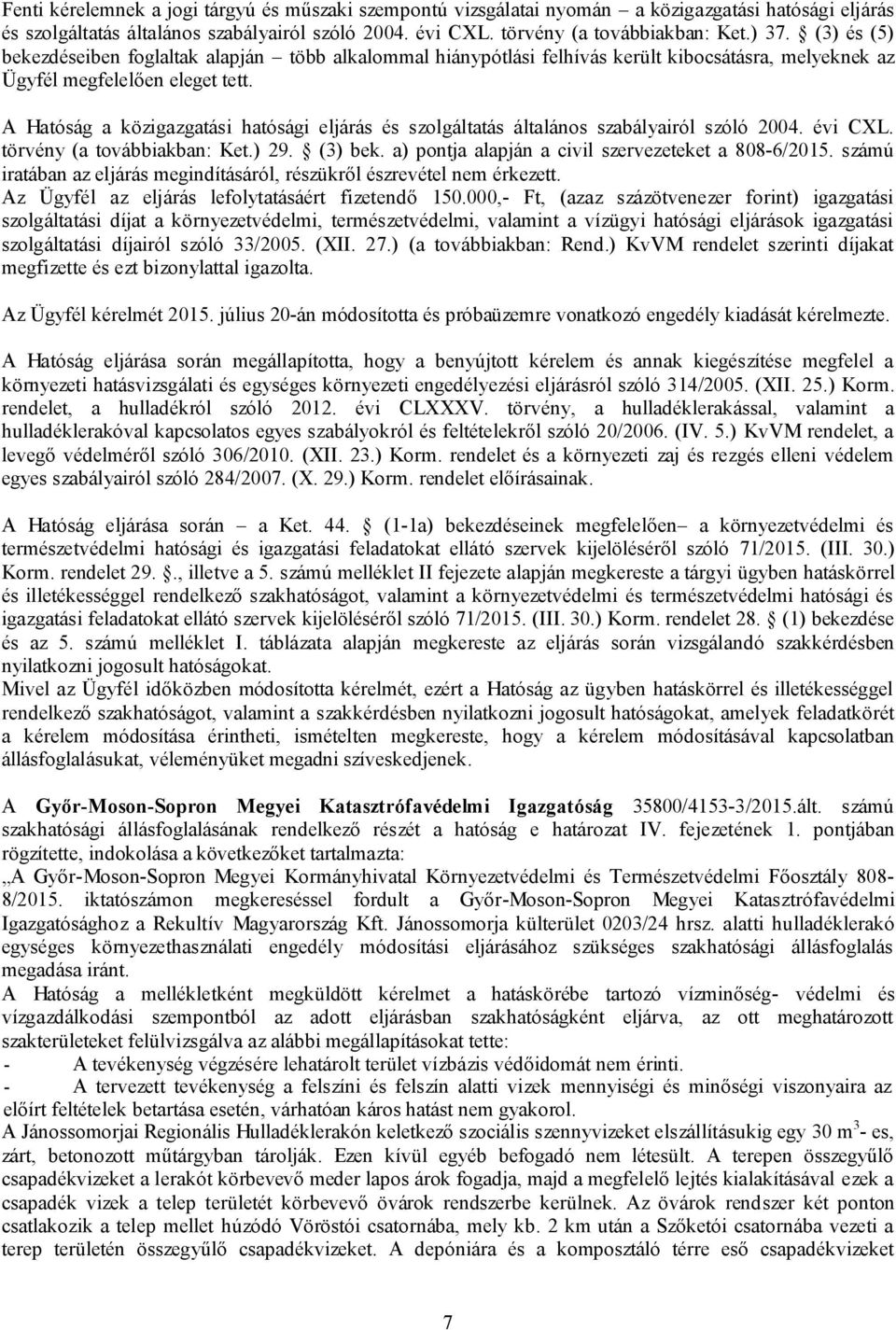 A Hatóság a közigazgatási hatósági eljárás és szolgáltatás általános szabályairól szóló 2004. évi CXL. törvény (a továbbiakban: Ket.) 29. (3) bek. a) pontja alapján a civil szervezeteket a 808-6/2015.