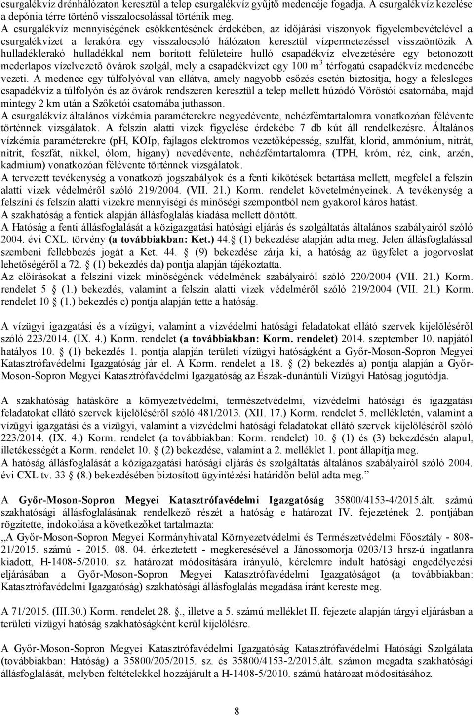 hulladéklerakó hulladékkal nem borított felületeire hulló csapadékvíz elvezetésére egy betonozott mederlapos vízelvezető övárok szolgál, mely a csapadékvizet egy 100 m 3 térfogatú csapadékvíz