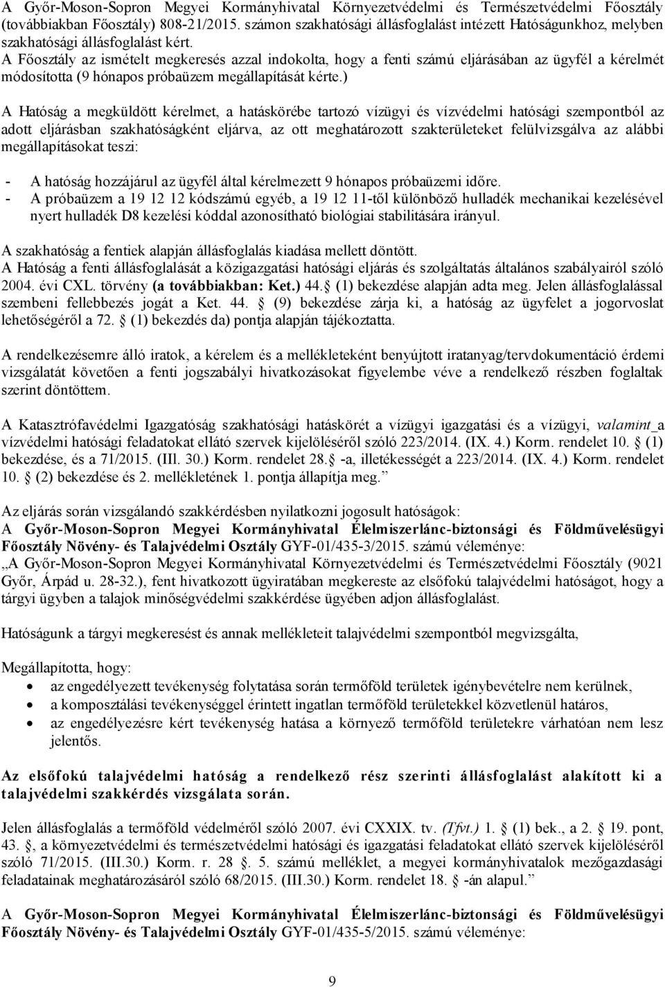 A Főosztály az ismételt megkeresés azzal indokolta, hogy a fenti számú eljárásában az ügyfél a kérelmét módosította (9 hónapos próbaüzem megállapítását kérte.