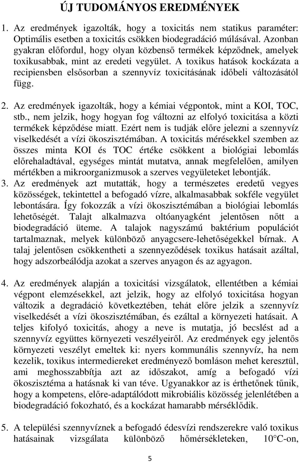 A toxikus hatások kockázata a recipiensben elsősorban a szennyvíz toxicitásának időbeli változásától függ. 2. Az eredmények igazolták, hogy a kémiai végpontok, mint a KOI, TOC, stb.