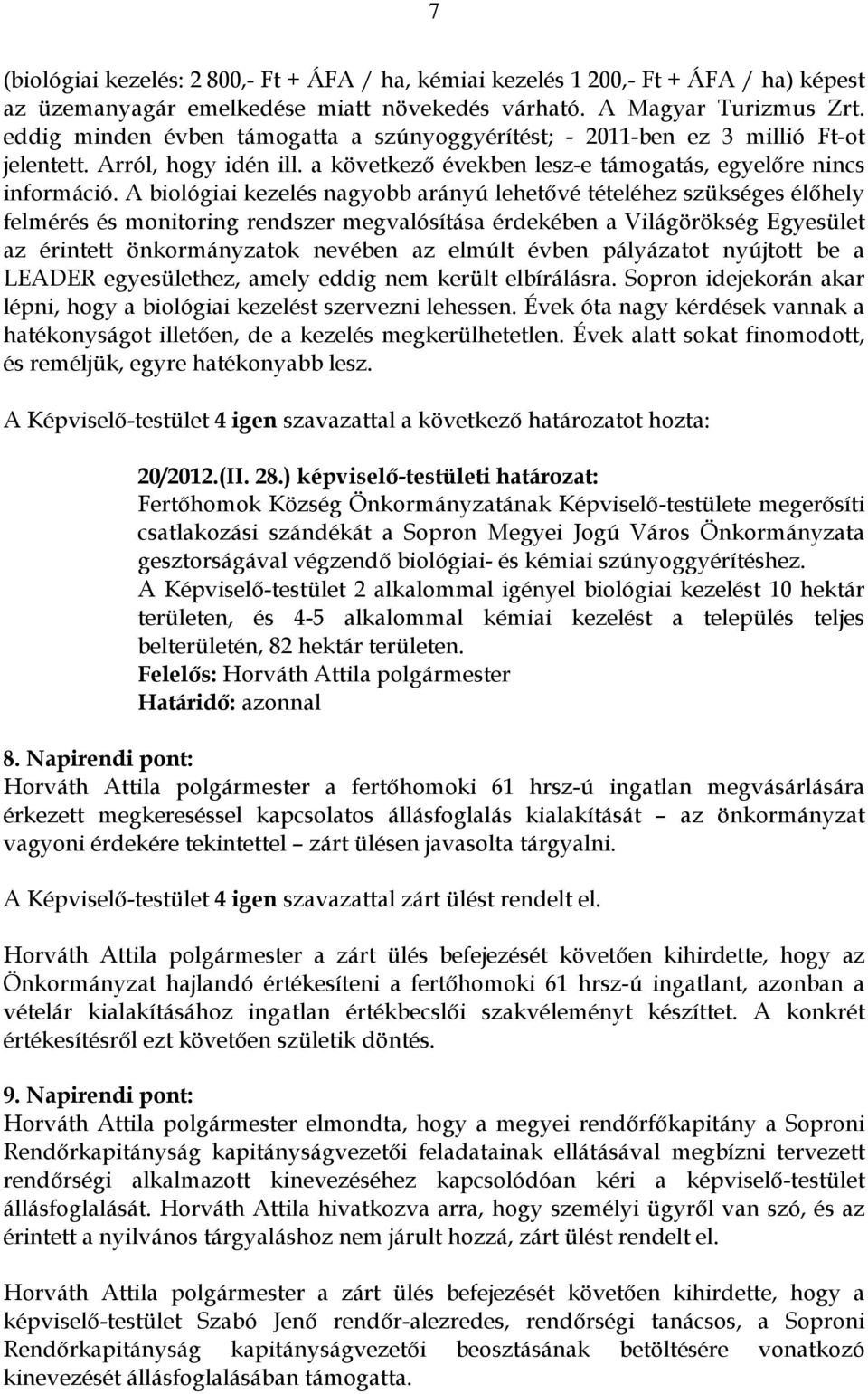 A biológiai kezelés nagyobb arányú lehetővé tételéhez szükséges élőhely felmérés és monitoring rendszer megvalósítása érdekében a Világörökség Egyesület az érintett önkormányzatok nevében az elmúlt