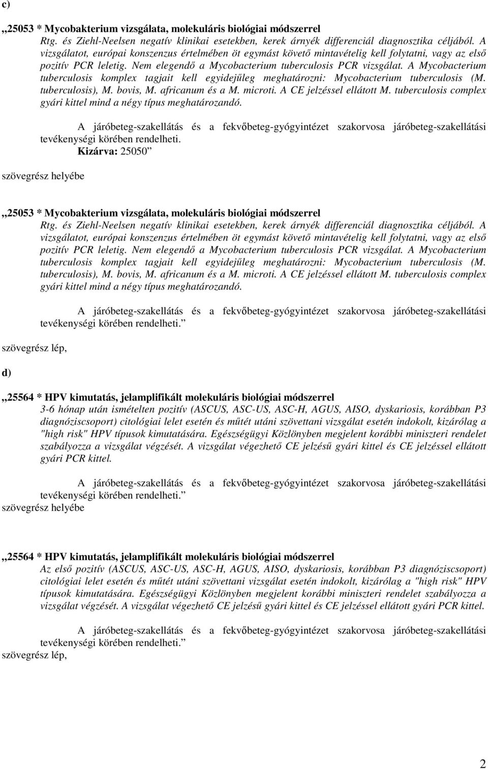 A Mycobacterium tuberculosis komplex tagjait kell egyidejőleg meghatározni: Mycobacterium tuberculosis (M. tuberculosis), M. bovis, M. africanum és a M. microti. A CE jelzéssel ellátott M.