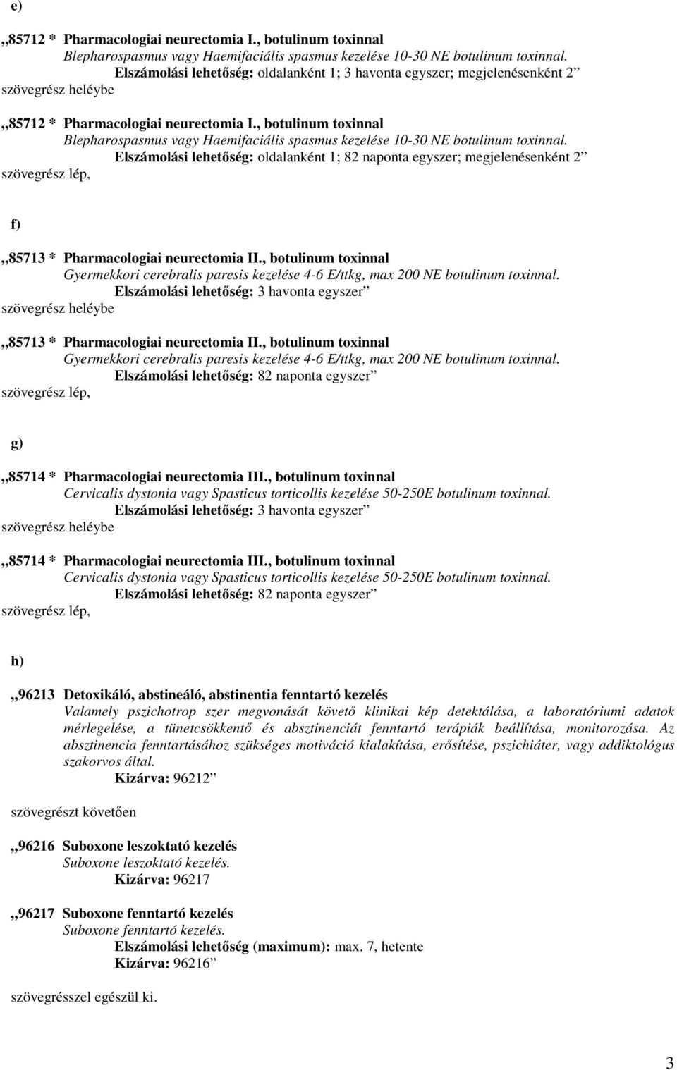 , botulinum toxinnal Blepharospasmus vagy Haemifaciális spasmus kezelése 10-30 NE botulinum toxinnal.