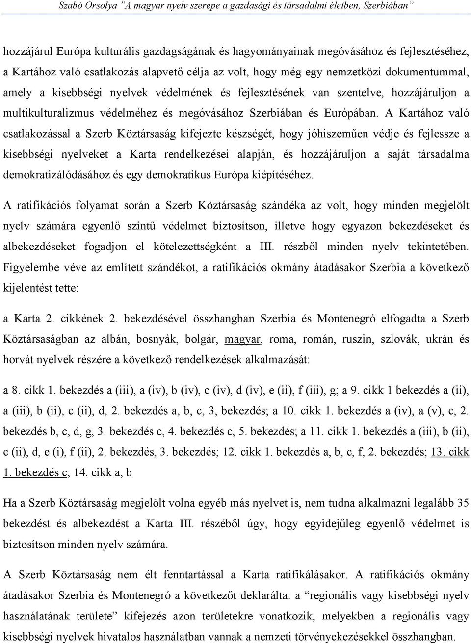 A Kartához való csatlakozással a Szerb Köztársaság kifejezte készségét, hogy jóhiszeműen védje és fejlessze a kisebbségi nyelveket a Karta rendelkezései alapján, és hozzájáruljon a saját társadalma