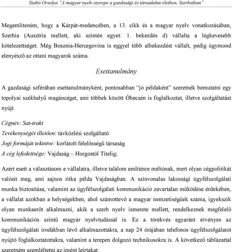 Esettanulmány A gazdasági szférában esettanulmányként, pontosabban jó példaként szeretnék bemutatni egy topolyai székhelyű magáncéget, ami többek között Óbecsén is foglalkoztat, illetve szolgáltatást