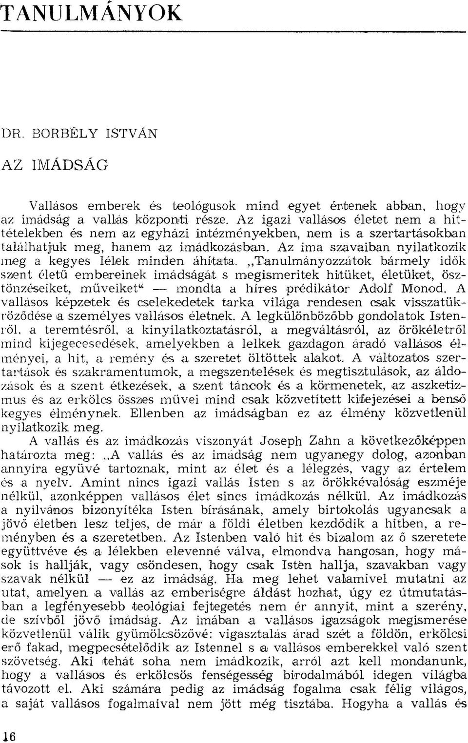 Az ima szavaiban nyilatkozik meg a kegyes lélek minden áhítata,,,tanulmány ózzátok bármely idők szent életű embereinek imádságát s megismeritek hitüket, életüket, ösztönzéseiket, műveiket" mondta a