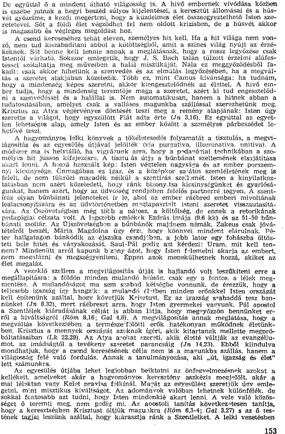 szerotetcvet. Sőt a földi élet végződhet fel nem oldott krizisben, de a húsvét akkor ls magasabb es végleges megoldást hoz. A csend kereséséhez tehát eleven, személyes hit kell.