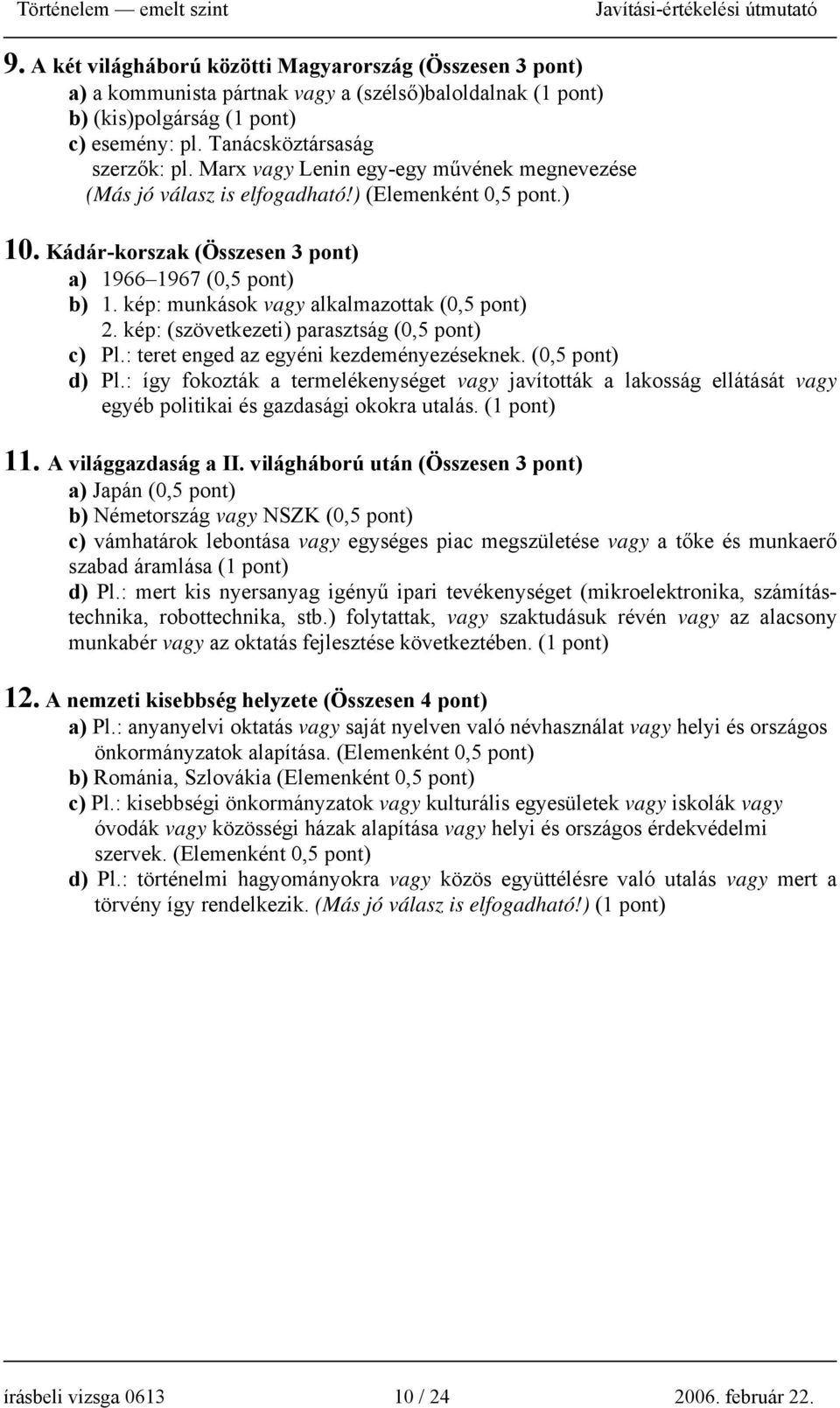 kép: munkások vagy alkalmazottak (0,5 pont) 2. kép: (szövetkezeti) parasztság (0,5 pont) c) Pl.: teret enged az egyéni kezdeményezéseknek. (0,5 pont) d) Pl.