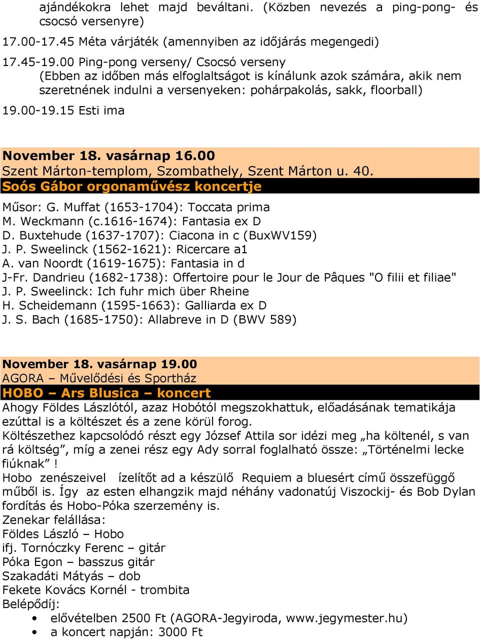 15 Esti ima November 18. vasárnap 16.00 Szent Márton-templom, Szombathely, Szent Márton u. 40. Soós Gábor orgonaművész koncertje Műsor: G. Muffat (1653-1704): Toccata prima M. Weckmann (c.