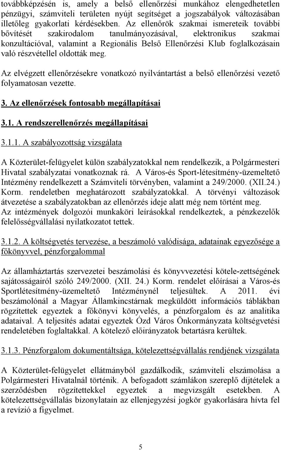 oldották meg. Az elvégzett ellenőrzésekre vonatkozó nyilvántartást a belső ellenőrzési vezető folyamatosan vezette. 3. Az ellenőrzések fontosabb megállapításai 3.1.