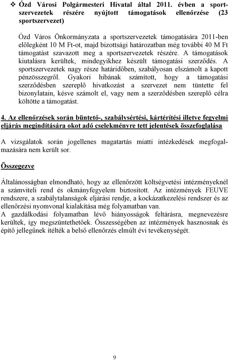 határozatban még további 40 M Ft támogatást szavazott meg a sportszervezetek részére. A támogatások kiutalásra kerültek, mindegyikhez készült támogatási szerződés.