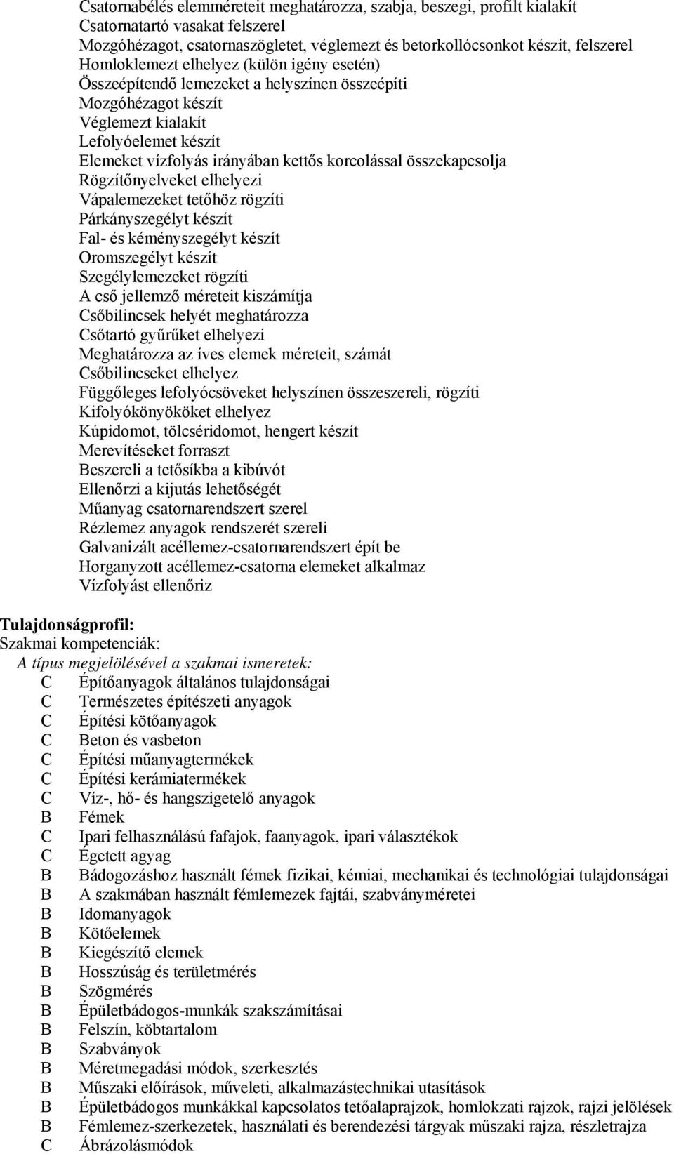 összekapcsolja Rögzítőnyelveket elhelyezi Vápalemezeket tetőhöz rögzíti Párkányszegélyt készít Fal- és kéményszegélyt készít Oromszegélyt készít Szegélylemezeket rögzíti A cső jellemző méreteit