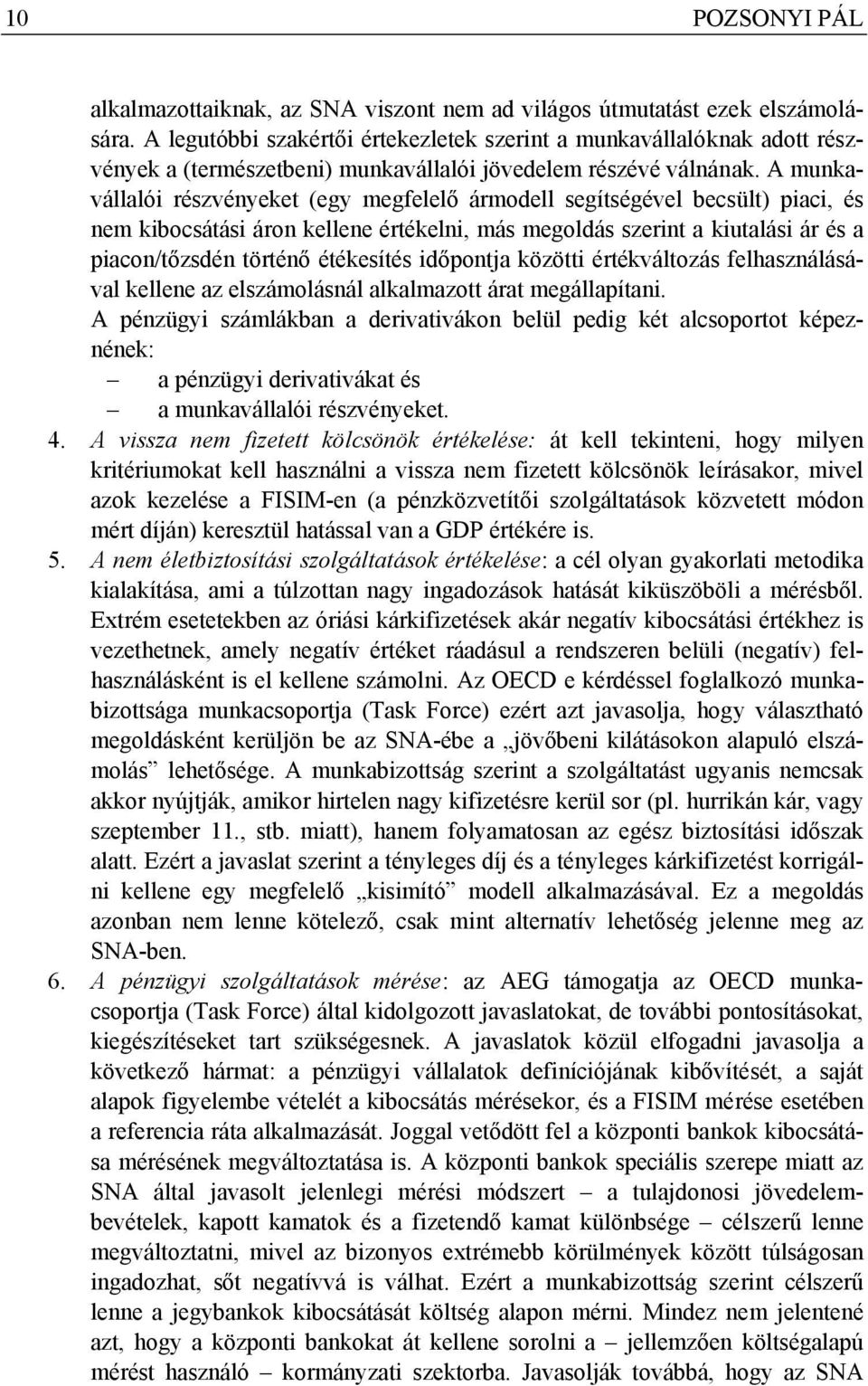 A munkavállalói részvényeket (egy megfelelő ármodell segítségével becsült) piaci, és nem kibocsátási áron kellene értékelni, más megoldás szerint a kiutalási ár és a piacon/tőzsdén történő étékesítés