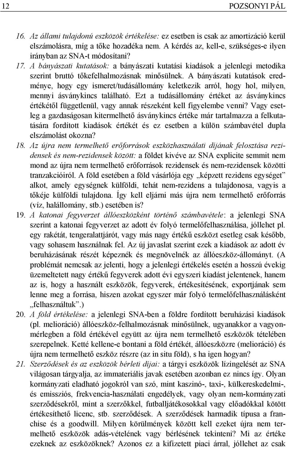 A bányászati kutatások eredménye, hogy egy ismeret/tudásállomány keletkezik arról, hogy hol, milyen, mennyi ásványkincs található.