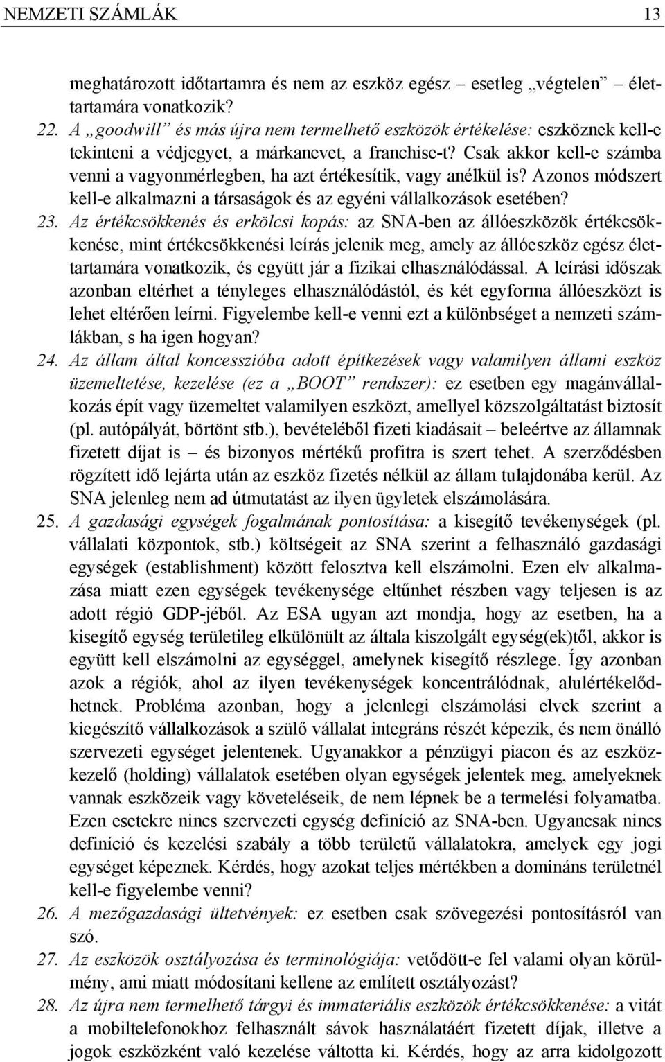 Csak akkor kell-e számba venni a vagyonmérlegben, ha azt értékesítik, vagy anélkül is? Azonos módszert kell-e alkalmazni a társaságok és az egyéni vállalkozások esetében? 23.