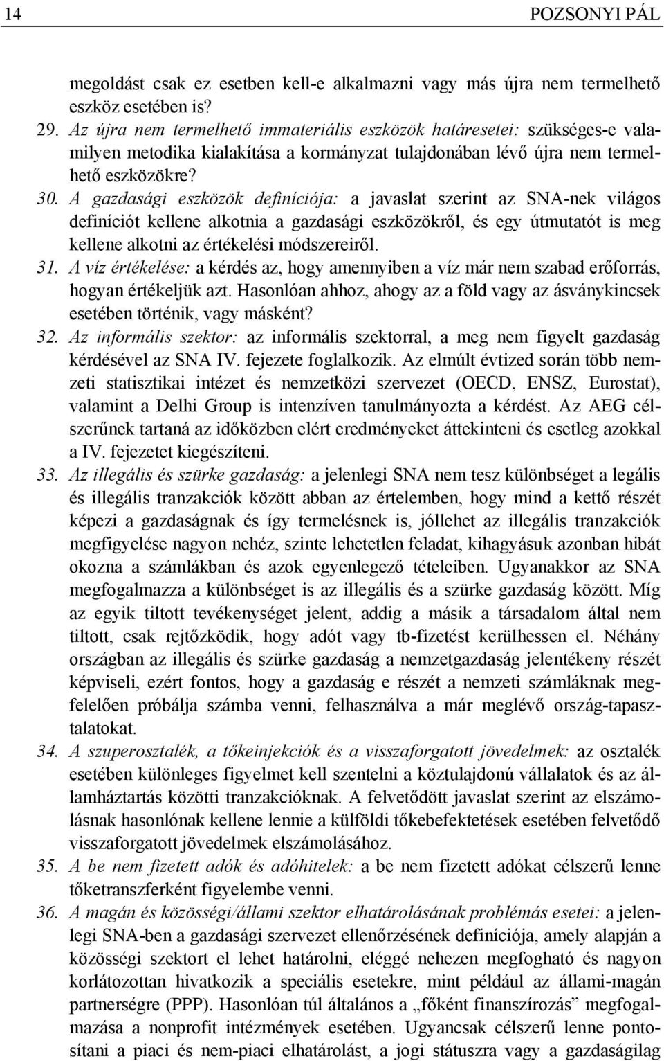 A gazdasági eszközök definíciója: a javaslat szerint az SNA-nek világos definíciót kellene alkotnia a gazdasági eszközökről, és egy útmutatót is meg kellene alkotni az értékelési módszereiről. 31.