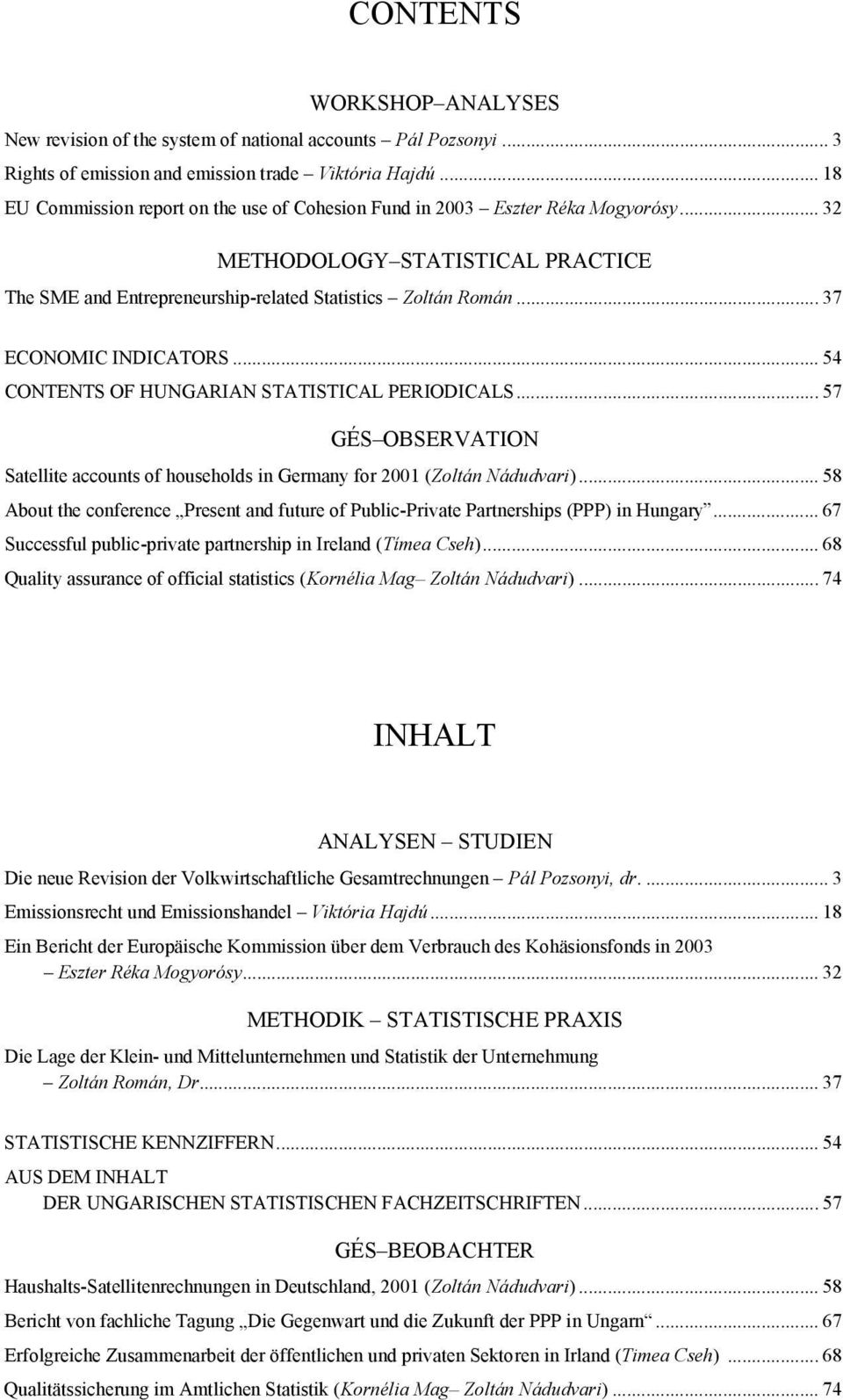 .. 37 ECONOMIC INDICATORS... 54 CONTENTS OF HUNGARIAN STATISTICAL PERIODICALS... 57 GÉS OBSERVATION Satellite accounts of households in Germany for 2001 (Zoltán Nádudvari).