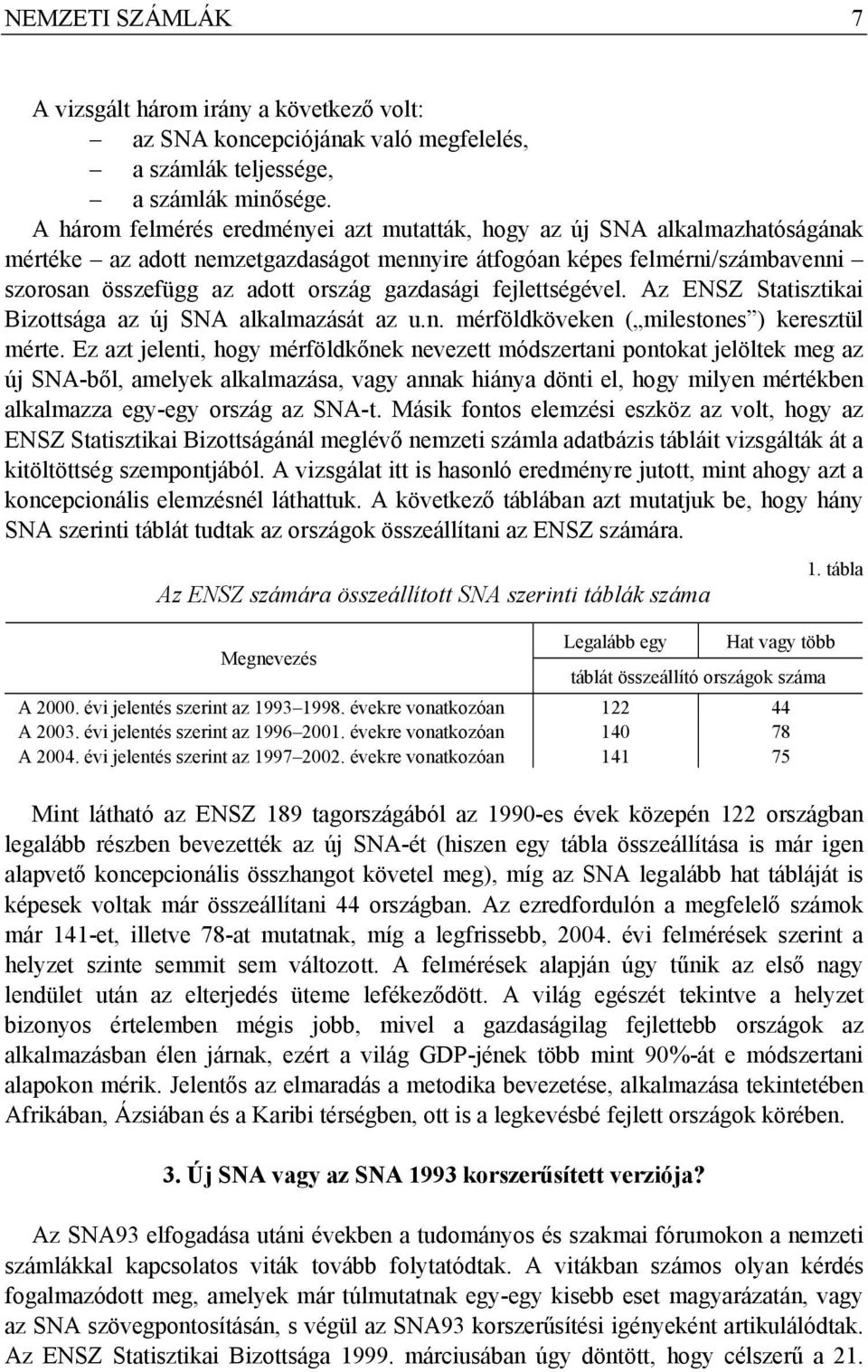 gazdasági fejlettségével. Az ENSZ Statisztikai Bizottsága az új SNA alkalmazását az u.n. mérföldköveken ( milestones ) keresztül mérte.