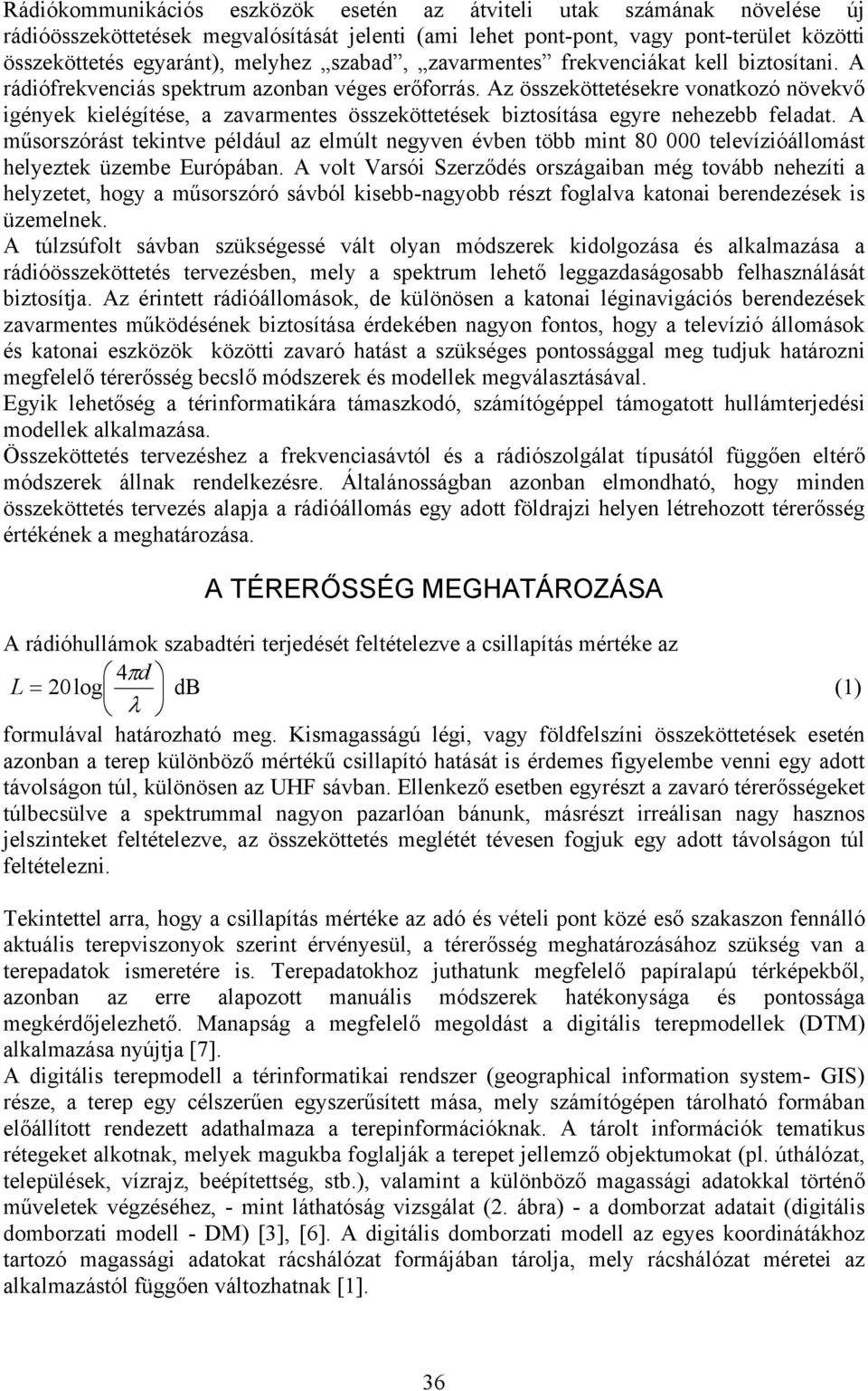 Az összeköttetésekre vonatkozó növekvő igények kielégítése, a zavarmentes összeköttetések biztosítása egyre nehezebb feladat.