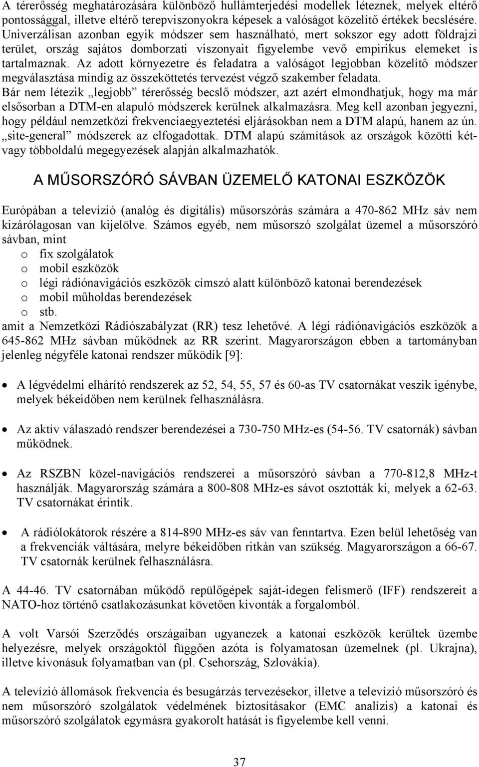 Az adott környezetre és feladatra a valóságot legjobban közelítő módszer megválasztása mindig az összeköttetés tervezést végző szakember feladata.